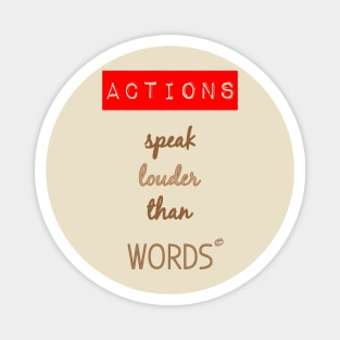 Actions speak louder than words Magnet